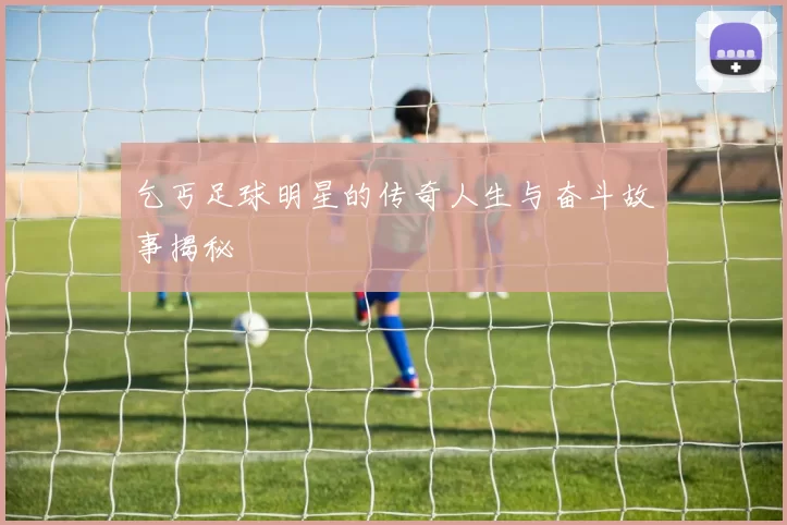乞丐足球明星的传奇人生与奋斗故事揭秘